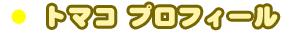 トマコ&nbsp;プロフィール